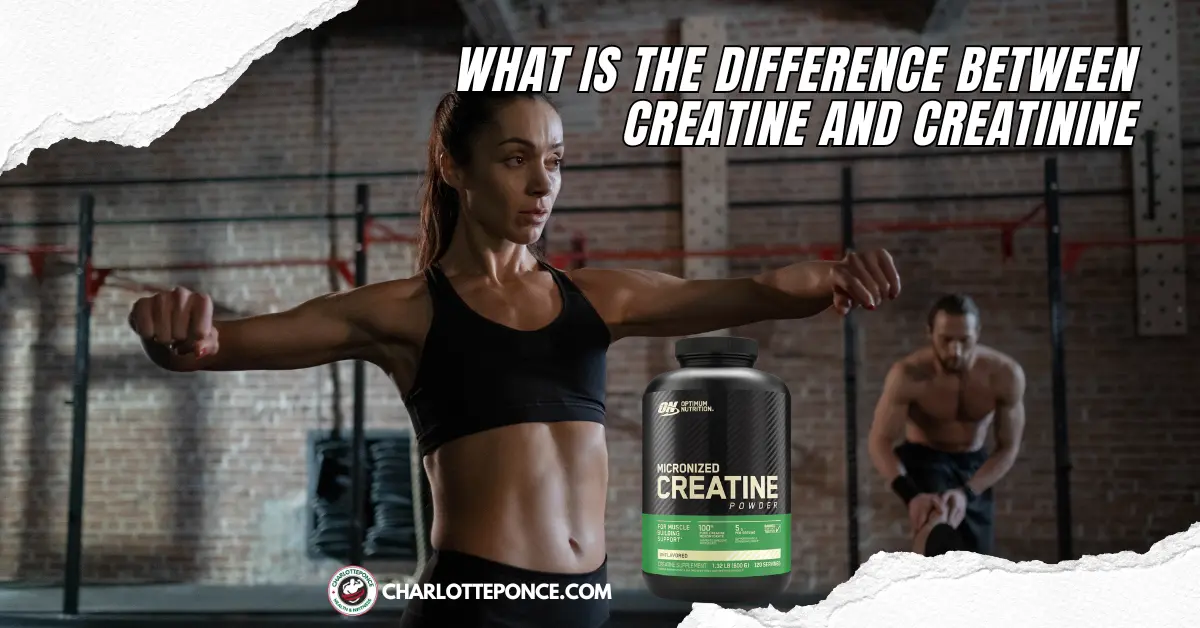 What is the Difference between Creatine And Creatinine